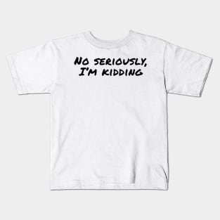 No seriously, I'm Kidding Kids T-Shirt